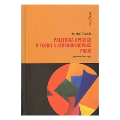 Politická opozice v teorii a středoevropské praxi - Michal Kubát
