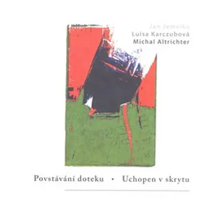 : Povstávání doteku. Uchopen v skrytu - Michal Altrichter, Jan Jemelka, Luisa Karczubová