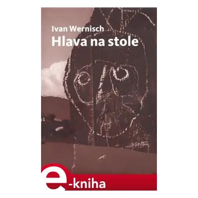 Hlava na stole - Ivan Wernisch