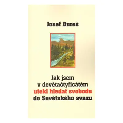 Jak jsem v devětačtyřicátém utekl hledat svobodu do Sovětského svazu - Josef Bureš