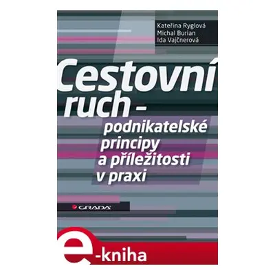 Cestovní ruch - podnikatelské principy a příležitosti v praxi - Kateřina Ryglová, Michal Burian,