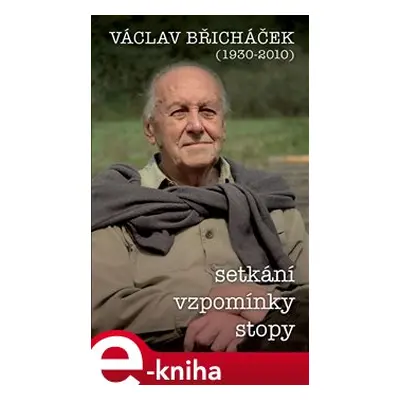 Václav Břicháček – Setkání, stopy, vzpomínky - Václav Břicháček