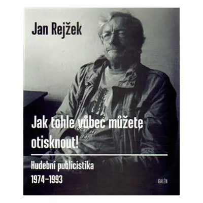 Jak tohle vůbec můžete otisknout! - Jan Rejžek