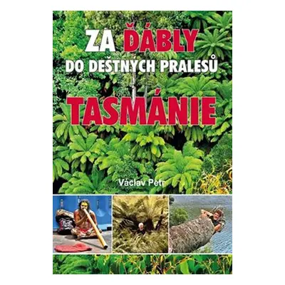 Za ďábly do deštných pralesů Tasmánie - Václav Petr