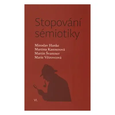 Stopování sémiotiky - Miroslav Hanke, Marie Větrovcová, Martina Kastnerová, Martin Švantner