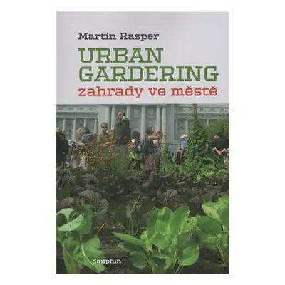 Zahrady ve městě. Urban Gardering. - Martin Rasper