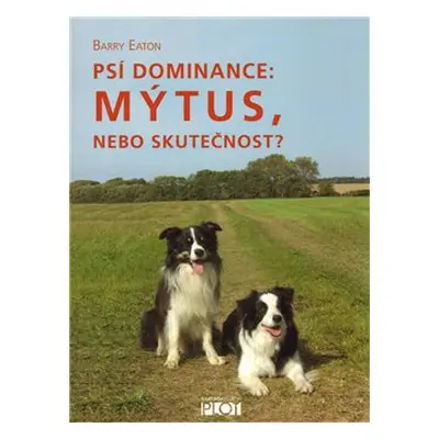 Psí dominance: Mýtus, nebo skutečnost? - Barry Eaton