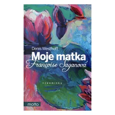 Moje matka Françoise Saganová - Denis Westhoff