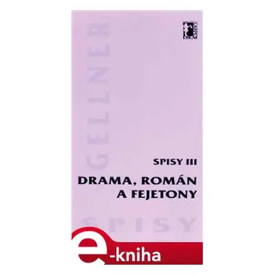 Drama, román a fejetony (Spisy III.) - František Gellner