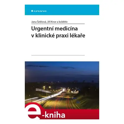 Urgentní medicína v klinické praxi lékaře - kol., Jana Šeblová, Jiří Knor