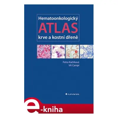 Hematoonkologický atlas krve a kostní dřeně - Petra Kačírková, Vít Campr