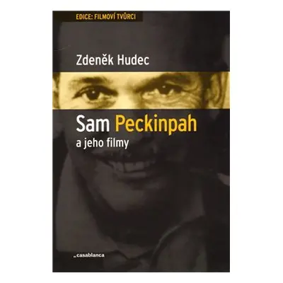 Sam Peckinpah a jeho filmy - Zdeněk Hudec