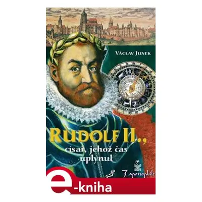 Rudolf II., Císař, jehož čas uplynul - Václav Junek