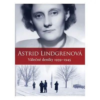 Astrid Lindgrenová: Válečné deníky 1939–1945 - Astrid Lindgrenová