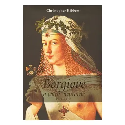 Borgiové a jejich nepřátelé (1431–1519) - Christopher Hibbert