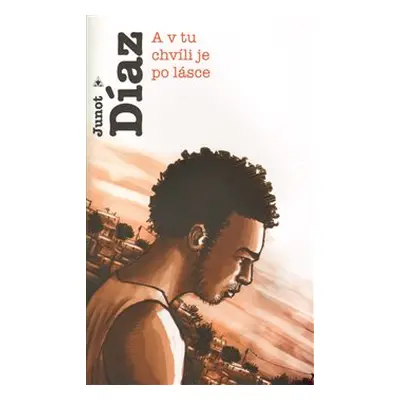 A v tu chvíli je po lásce - Junot Díaz