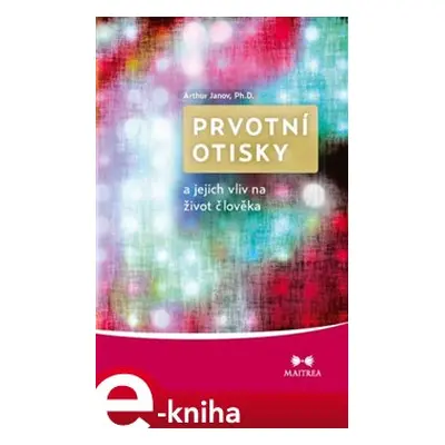 Prvotní otisky a jejich vliv na život člověka - Arthur Janov