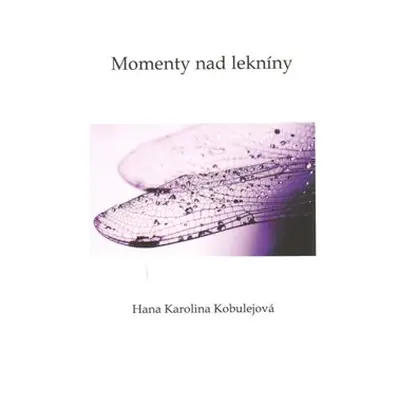 Momenty nad lekníny - Hana Karolina Kobulejová