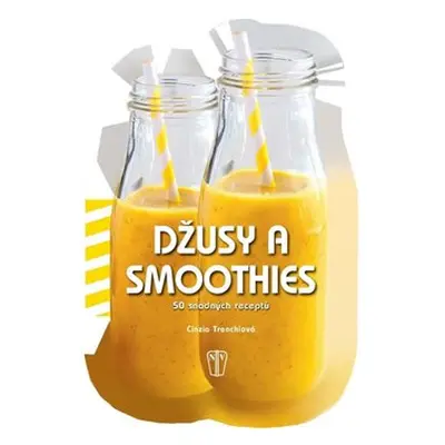 Džusy a smoothies - 50 snadných receptů - Cinzia Trenchiová