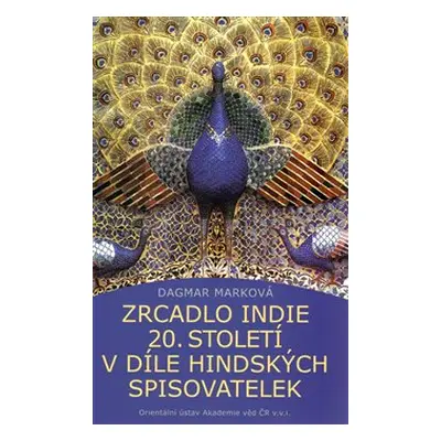 Zrcadlo Indie 20. století v díle hindských spisovatelek - Dagmar Marková