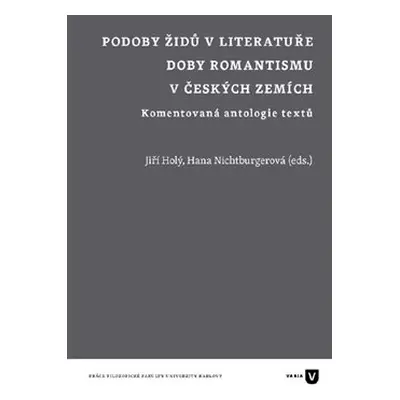 Podoby Židů v literatuře doby romantismu v českých zemích - Jiří Holý, Hana Nichtburgerová