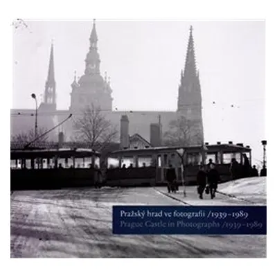 Pražský hrad ve fotografii 1939-1989 / Prague Castle in Photographs 1939-1989 - Klára Halmanová,