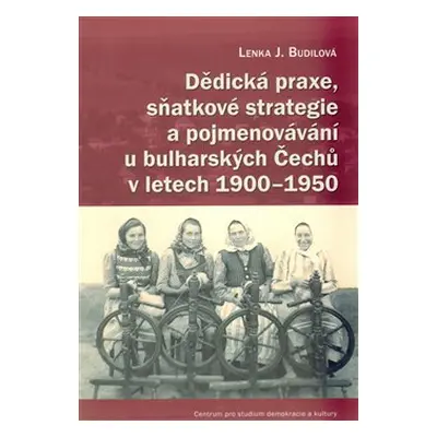 Dědická praxe, sňatkové strategie a pojmenovávání u bulharských Čechů v letech 1900–1950 - Lenka