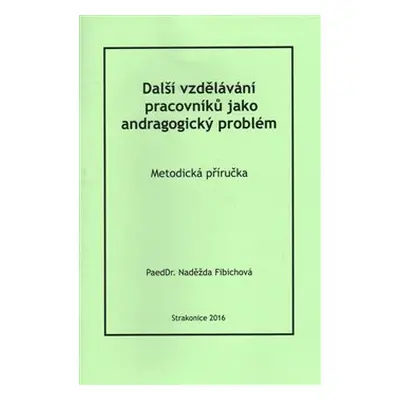 Další vzdělávání pracovníků jako andragogický problém - Naděžda Fibichová