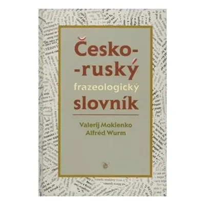 Česko-ruský frazeologický slovník - Valerij Mokienko, Alfréd Wurm