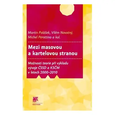 Mezi masovou a kartelovou stranou - kol., Michel Perottino, Martin Polášek, Vilém Novotný