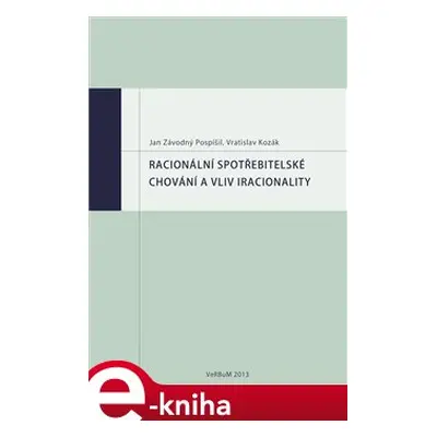 Racionální spotřebitelské chování a vliv iracionality - Vratislav Kozák, Jan Závodný Pospíšil