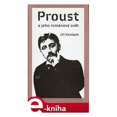 Proust a jeho románový svět - Jiří Konůpek