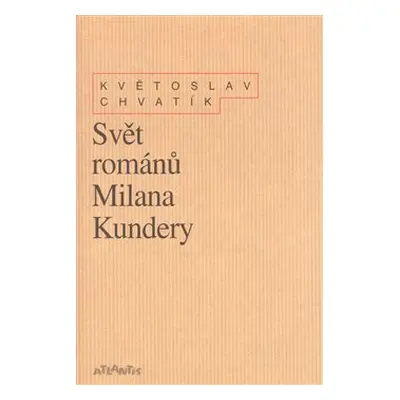 Svět románů Milana Kundery - Květoslav Chvatík