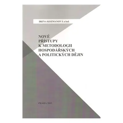 Nové přístupy k metodologii hospodářských a politických dějin - Irena Kozmanová