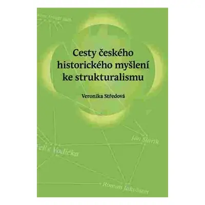 Cesty českého historického myšlení ke strukturalismu - Veronika Středová