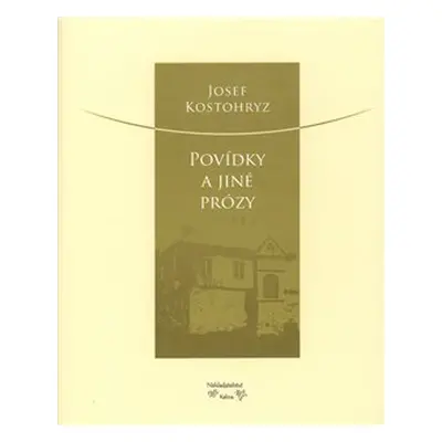 Povídky a jiné prózy - Josef Kostohryz