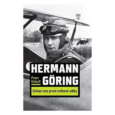 Hermann Göring : Stíhací eso 1. světové války - Peter Kilduff