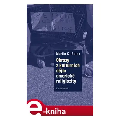 Obrazy z kulturních dějin americké religiozity - Martin C. Putna