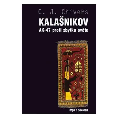 Kalašnikov. AK-47 proti zbytku světa - C.J. Chivers