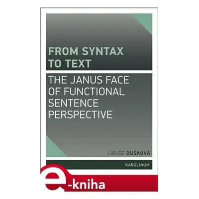 From syntax to Text: the Janus face of Functional Sentence Perspective - Libuše Dušková