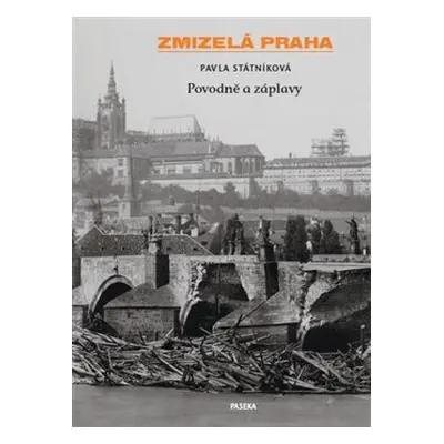 Zmizelá Praha-Povodně a záplavy - Pavla Státníková