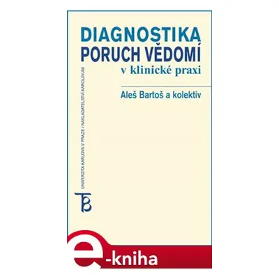 Diagnostika poruch vědomí v klinické praxi - Aleš Bartoš, Bohumil Bakalář, Pavel Čechák