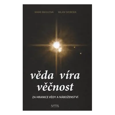 Věda - Víra - Věčnost - Marie Mihulová, Milan Svoboda