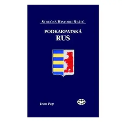 Podkarpatská Rus - stručná historie států - Ivan Pop