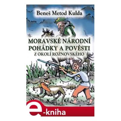 Moravské národní pohádky a pověsti z okolí Rožnovského - B.M. Kulda