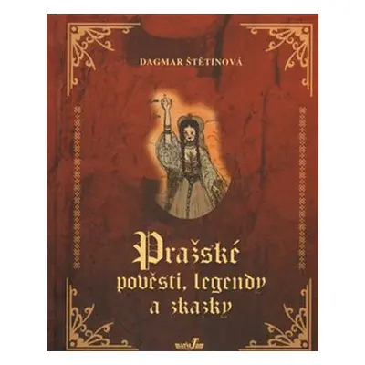 Pražské pověsti, legendy a zkazky - Dagmar Štětinová