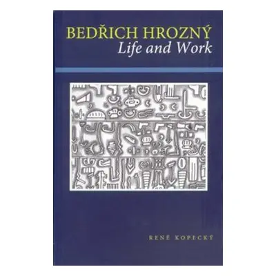 Bedřich Hrozný. Life and Work