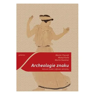 Archeologie znaku - Martin Charvát, Michal Karľa, Martin Švantner