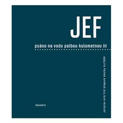 JEF psáno na vodu pod palbou kulometnou III. - Jaroslav Erik Frič