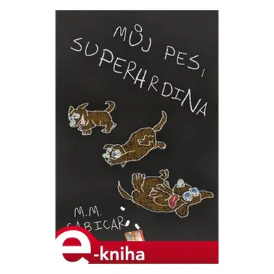 Můj pes, superhrdina - M.M. Cabicar